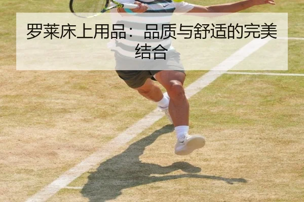 罗莱床上用品：品质与舒适的完美结合