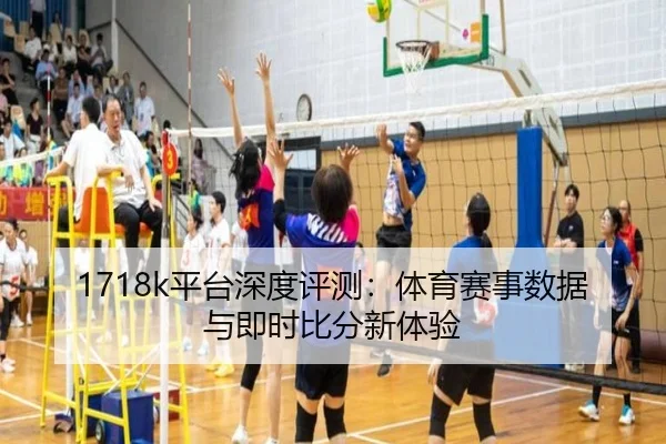 1718k平台深度评测：体育赛事数据与即时比分新体验