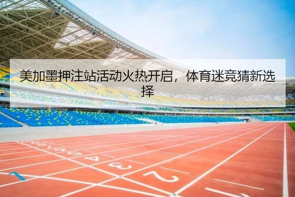 美加墨押注站活动火热开启，体育迷竞猜新选择